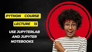 Lecture 15 Use JupyterLab and Jupyter Notebooks