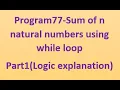 Program77-Sum of n natural numbers using while loop-Part1 Logic explanation
