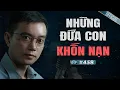 Download Lagu NHỮNG ĐỨA CON KHỐN NẠN - Chuyện tâm linh Nguyễn Huy kể #458