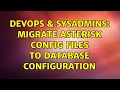 DevOps SysAdmins Migrate asterisk config files to database configuration 2 Solutions