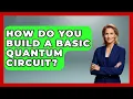 How Do You Build A Basic Quantum Circuit - Quantum Tech Explained