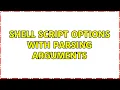 Shell script options with parsing arguments 3 Solutions
