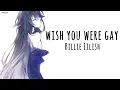 Lagu 「Nightcore」→ wish you were gay ♪ (Billie Eilish) LYRICS ✔︎