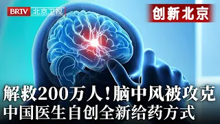 解救200万人!脑中风终于被中国医生攻克,自创仪器全新给药方式,连痴呆脑梗都顺带解决【创新北京】