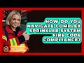 How Do You Navigate Complex Sprinkler System Fire Code Compliance - Inside the Firehouse