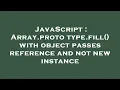 JavaScript Array prototype fill with object passes reference and not new instance