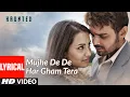 Download Lagu Lyrical: Mujhe De De Har Gham Tera Video | Haunted | Aftab Shivdasani, Tia Bajpai