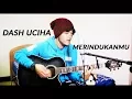 Lagu Merindukanmu - Dash Uciha (Antoni Dio Cover)