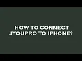 How to connect jyoupro to iphone