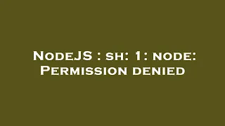 NodeJS sh 1 node Permission denied