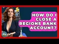 How Do I Close A Regions Bank Account - Ask Your Bank Teller