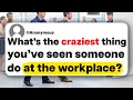 Lagu What's the craziest thing you've seen someone do at the workplace?