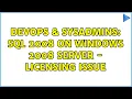 DevOps SysAdmins SQL 2008 on Windows 2008 server - licensing issue 4 Solutions