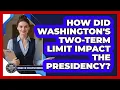 How Did Washington s Two-term Limit Impact The Presidency - Inside the Executive Branch