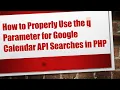 How to Properly Use the q Parameter for Google Calendar API Searches in PHP