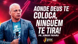 PR. JUNIOR TROVÃO // AONDE DEUS TE COLOCA, NINGUÉM TE TIRA!