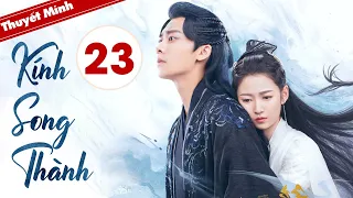 KÍNH SONG THÀNH - Tập 23 | Siêu Phẩm Cổ Trang Ngôn Tình Cực Hot 2022 | Lý Dịch Phong - Trần Ngọc Kỳ