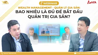 BAO NHIÊU LÀ ĐỦ ĐỂ BẮT ĐẦU QUẢN TRỊ GIA SẢN? | WEBINAR WEALTH MANAGEMENT