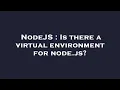 NodeJS Is there a virtual environment for node js