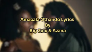 big zulu u0026 azana ft malungelo amacala othando lyrics