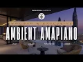 Lagu Ambient Amapiano Mix | Jazzy Lounge \u0026 Afrobeat Music for Work \u0026 Relax