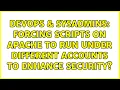 DevOps SysAdmins Forcing scripts on apache to run under different accounts to enhance security