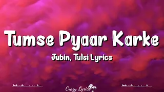 Download Tumse Pyaar Karke (Lyrics) | Jubin Nautiyal ft. Tulsi Kumar, Gurmeet Choudhary, Ihana Dhillon MP3