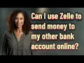 Can I use Zelle to send money to my other bank account online