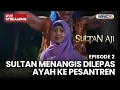 🔴SULTAN MENANGIS DILEPAS AYAH KE PESANTREN | LIVE SULTAN AJI | 21 OKT 2025
