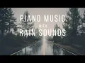 Download Lagu 30 min Peaceful Piano Music with Soft Rain Sounds • Music for Sleeping, Relaxing and Studying