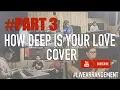 Lagu LIVE ARRANGEMENT!! (Part 3) HOW DEEP IS YOUR LOVE - ICM Production | #ICMCOVER