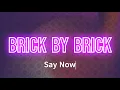Say Now - Brick by Brick