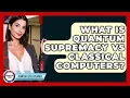 What Is Quantum Supremacy Vs Classical Computers - Quantum Tech Explained