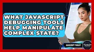 What JavaScript Debugging Tools Help Manipulate Complex State - JavaScript Toolkit