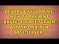 DevOps SysAdmins How to prevent Brute-Fource server attack on Linux base server 2 Solutions