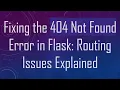 Fixing the 404 Not Found Error in Flask Routing Issues Explained