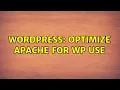 Wordpress Optimize apache for WP use 4 Solutions