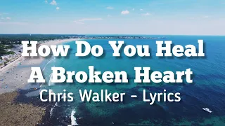 Download How Do You Heal A Broken Heart / Chris Walker - Lyrics MP3