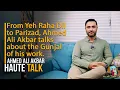 Lagu From Yeh Raha Dil to Parizad, Ahmed Ali Akbar talks about the Gunjal of his work