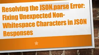 Resolving the JSON parse Error Fixing Unexpected Non-Whitespace Characters in JSON Responses