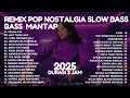 REMIX  NOSTALGIA TERBARU NONSTOP 2025 I BAS MANTAP | TANPA IKLAN
