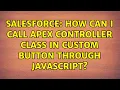 Salesforce How can i Call Apex Controller Class in Custom Button through JavaScript