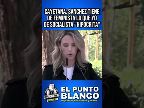 CAYETANA ALVAREZ: PEDRO SANCHEZ TIENE DE FEMINISTA LO QUE YO DE SOCIALISTA "ES UN HIPOCRITA"