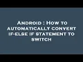 Android How to automatically convert if-else if statement to switch