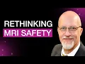 The MRI Safety Myth No Radiation Doesn t Mean No Risk with Tobias Gilk