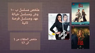 ملخص الحلقات من 1 الى 17 من مسلسل ب ١٠٠ وش ومسلسل خيانة عهد ومسلسل فرصة ثانية 