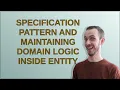 Specification pattern and maintaining domain logic inside entity