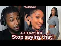 says 40 is not old Yal need to stop saying that