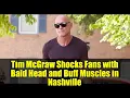 Tim McGraw Shocks Fans with Bald Head and Buff Muscles in Nashville