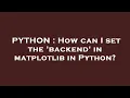 PYTHON How can I set the backend in matplotlib in Python
